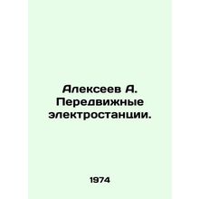 Alexeev A. Mobile Power Plants. In Russian /Alekseev A. Peredvizhnye elektrost