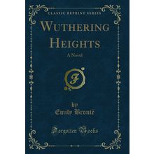 Wuthering Heights: A Novel (Classic Reprint)
