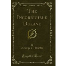 The Incorrigible Dukane (Classic Reprint)