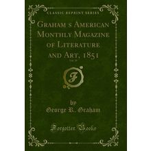 Grahams American Monthly Magazine of Literature and Art, 1851, Vol. 39