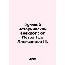 Russian historical anecdote: from Peter I to Alexander III. In Russian /Russki