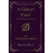 A Great Part: And Other Stories of the Stage (Classic Reprint)