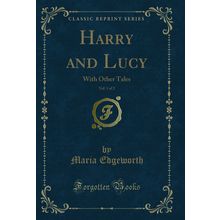 Harry and Lucy, Vol. 1 of 2: With Other Tales (Classic Reprint)