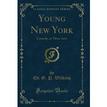 Young New York: Comedy, in Three Acts (Classic Reprint)