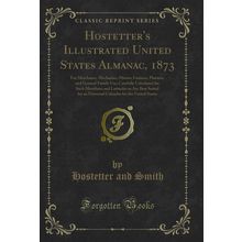 Hostetter's Illustrated United States Almanac, 1873 (Classic Reprint)