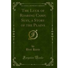 The Luck of Roaring Camp; Susy, a Story of the Plains (Classic Reprint)