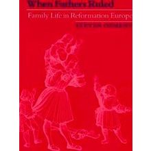 When Fathers Ruled - Family Life In Reformation Europe (Paper)