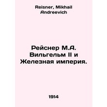 Reisner M.A. Wilhelm II and the Iron Empire. In Russian /Reysner M.A. Vilgelm I