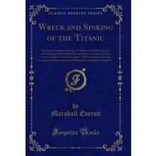 Wreck and Sinking of the Titanic (Classic Reprint)