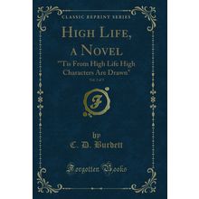 High Life, a Novel, Vol. 2 of 3: "'Tis From High Life High Characters Are Drawn