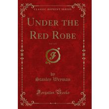 Under the Red Robe, Vol. 1 of 2 (Classic Reprint)