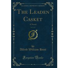 The Leaden Casket, Vol. 3 of 3: A Novel (Classic Reprint)