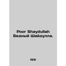 Poor Shaydullah Poor Shaydullah. In Russian /Poor Shaydullah Bednyy Shaydulla.