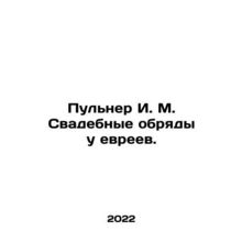 Pulner I. M. Wedding rites at the Jews. In Russian /Pul'ner I. M. Svadebnye obry