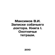 Maksimov V.I. Dog doctor's notes. Book I. Hunting notebooks. In Russian /Maksimo