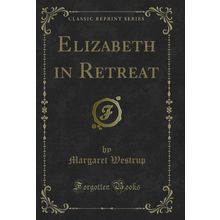 Elizabeth in Retreat (Classic Reprint)