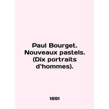 Paul Bourget. Nouveaux pastels. (Dix portraits d.hommes). In French /Paul Bourg