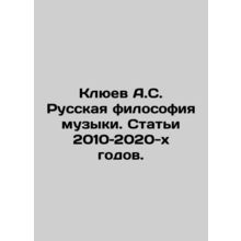 Klyuev A.S. Russian Philosophy of Music. Articles 2010-2020s. In Russian /Klyue