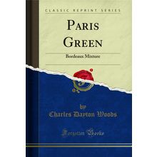 Paris Green: Bordeaux Mixture (Classic Reprint)