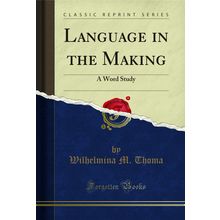 Language in the Making: A Word Study (Classic Reprint)