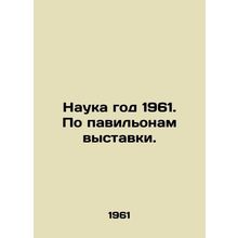 Science year 1961. By the exhibition pavilions. In Russian /Nauka god 1961. Po