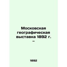 Moscow Geographical Exhibition 1892./Moskovskaya geograficheskaya vystavka 1892