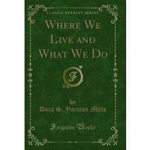 Where We Live and What We Do (Classic Reprint)