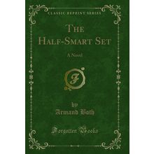 The Half-Smart Set: A Novel (Classic Reprint)