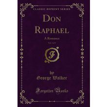 Don Raphael, Vol. 3 of 3: A Romance (Classic Reprint)