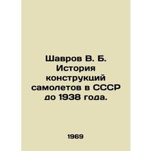 Shavrov V. B. History of aircraft designs in the USSR up to 1938. In Russian (as