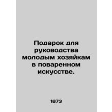 A gift to guide young housewives in the art of cooking. In Russian /Podarok dly