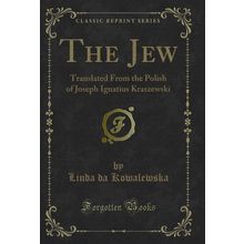 The Jew: Translated From the Polish of Joseph Ignatius Kraszewski