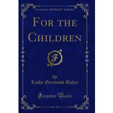 For the Children (Classic Reprint)