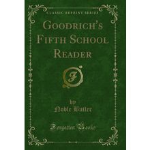 Goodrich's Fifth School Reader (Classic Reprint)