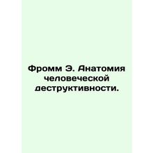 Fromm E. The Anatomy of Human Destruction. In Russian /Fromm E. Anatomiya chelo