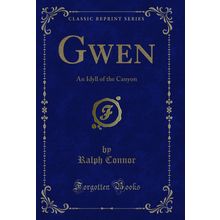 Gwen: An Idyll of the Canyon (Classic Reprint)