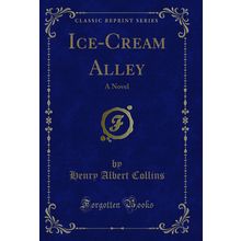 Ice-Cream Alley: A Novel (Classic Reprint)