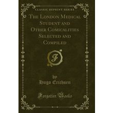 The London Medical Student and Other Comicalities Selected and Compiled
