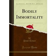 Bodily Immortality (Classic Reprint)