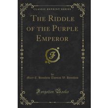 The Riddle of the Purple Emperor (Classic Reprint)
