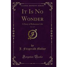 It Is No Wonder, Vol. 2 of 3: A Story of Bohemian Life (Classic Reprint)