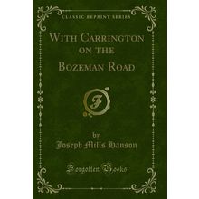 With Carrington on the Bozeman Road (Classic Reprint)