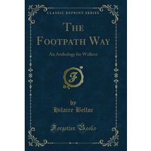 The Footpath Way: An Anthology for Walkers (Classic Reprint)