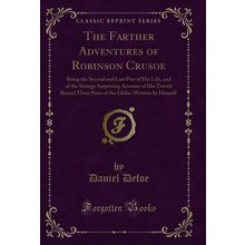 The Farther Adventures of Robinson Crusoe (Classic Reprint)