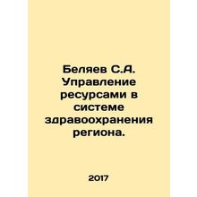 S.A. Belyaev Managing Resources in the Regions Health System. In Russian /Belya