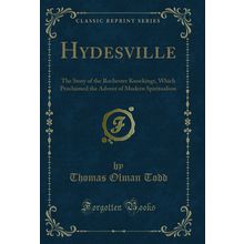Hydesville: The Story of the Rochester Knockings (Classic Reprint)