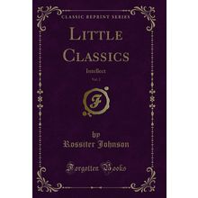 Little Classics, Vol. 2: Intellect (Classic Reprint)