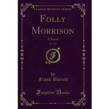 Folly Morrison, Vol. 3 of 3: A Novel (Classic Reprint)