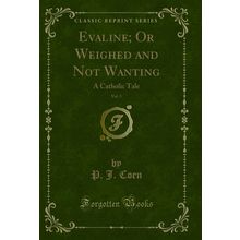 Evaline; Or Weighed and Not Wanting, Vol. 5: A Catholic Tale (Classic Reprint)