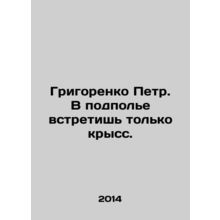 Pyotr Grigorenko. In the underground you will find only rats. In Russian /Grigo